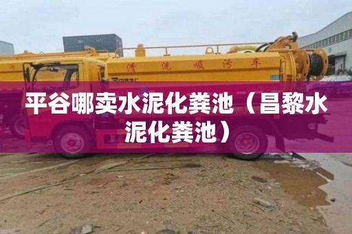 平谷哪卖水泥化粪池（昌黎水泥化粪池）