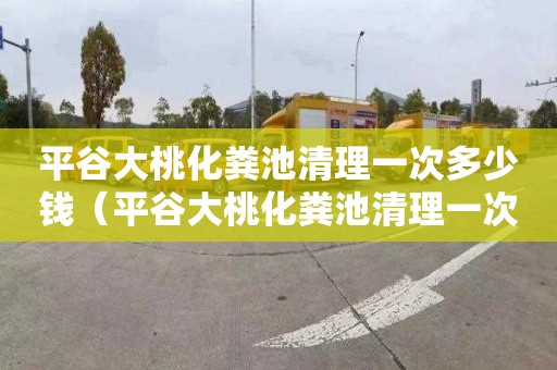 平谷大桃化粪池清理一次多少钱（平谷大桃化粪池清理一次多少钱啊）