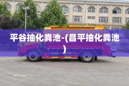 平谷抽化粪池-(昌平抽化粪池)