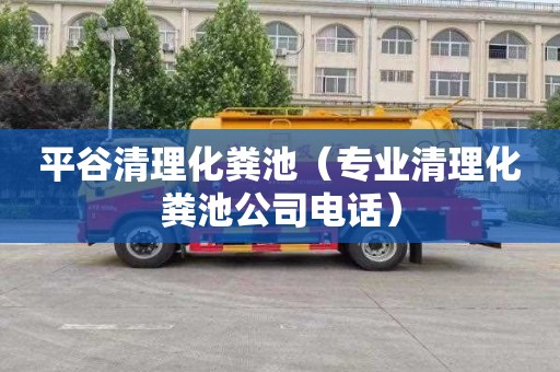 平谷清理化粪池（专业清理化粪池公司电话）