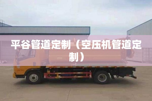 平谷管道定制（空压机管道定制）