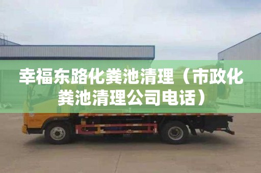 幸福东路化粪池清理（市政化粪池清理公司电话）