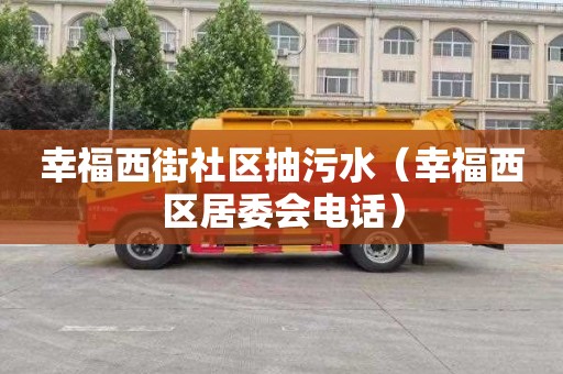 幸福西街社区抽污水（幸福西区居委会电话）