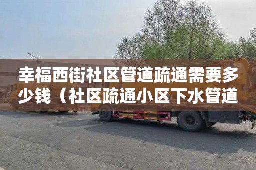 幸福西街社区管道疏通需要多少钱（社区疏通小区下水管道）