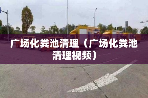 广场化粪池清理（广场化粪池清理视频）