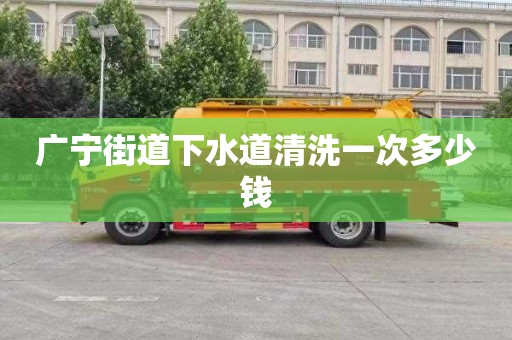广宁街道下水道清洗一次多少钱