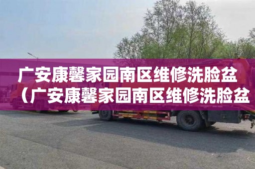 广安康馨家园南区维修洗脸盆（广安康馨家园南区维修洗脸盆电话号码）