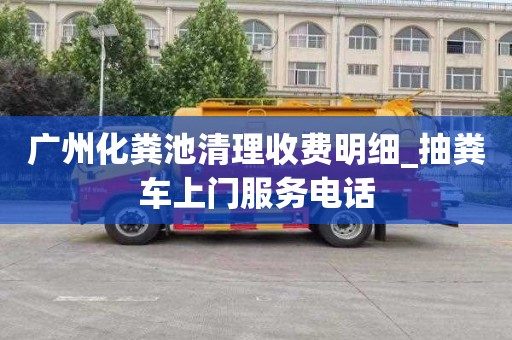 广州化粪池清理收费明细_抽粪车上门服务电话