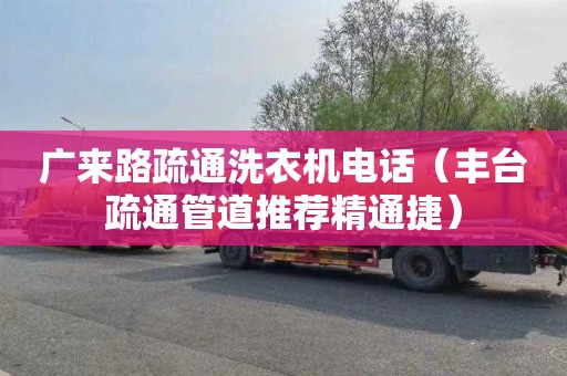 广来路疏通洗衣机电话（丰台疏通管道推荐精通捷）