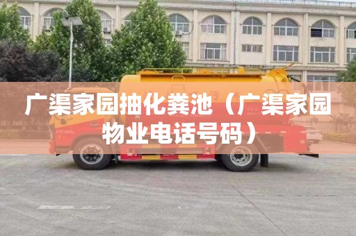 广渠家园抽化粪池（广渠家园物业电话号码）