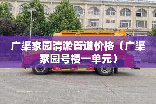广渠家园清淤管道价格（广渠家园号楼一单元）