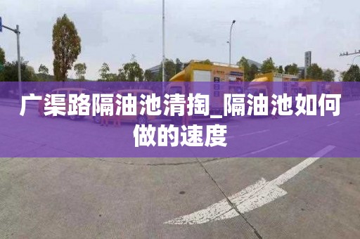 广渠路隔油池清掏_隔油池如何做的速度