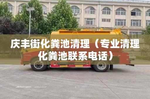 庆丰街化粪池清理（专业清理化粪池联系电话）
