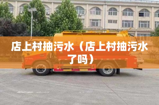 店上村抽污水（店上村抽污水了吗）