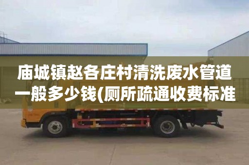 庙城镇赵各庄村清洗废水管道一般多少钱(厕所疏通收费标准)