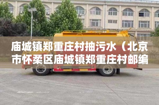 庙城镇郑重庄村抽污水（北京市怀柔区庙城镇郑重庄村邮编）