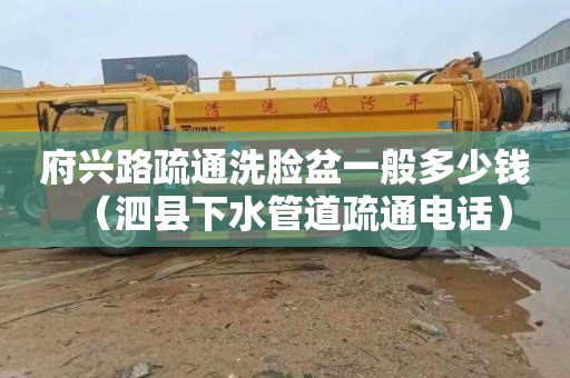 府兴路疏通洗脸盆一般多少钱（泗县下水管道疏通电话）
