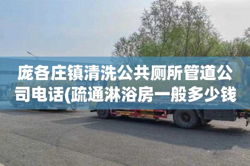 庞各庄镇清洗公共厕所管道公司电话(疏通淋浴房一般多少钱)