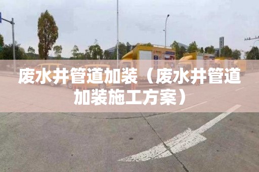 废水井管道加装（废水井管道加装施工方案）