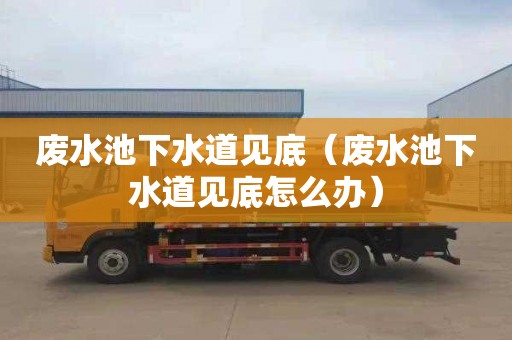 废水池下水道见底（废水池下水道见底怎么办）