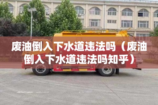废油倒入下水道违法吗（废油倒入下水道违法吗知乎）
