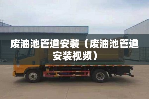 废油池管道安装（废油池管道安装视频）