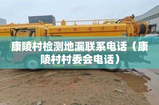 康陵村检测地漏联系电话（康陵村村委会电话）
