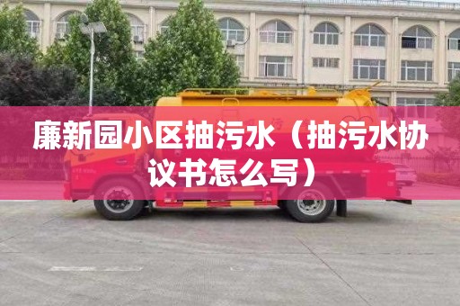 廉新园小区抽污水（抽污水协议书怎么写）