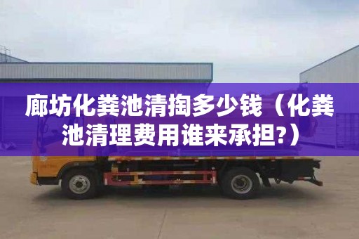 廊坊化粪池清掏多少钱（化粪池清理费用谁来承担?）
