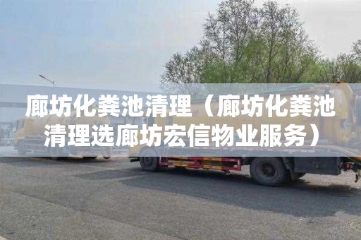 廊坊化粪池清理（廊坊化粪池清理选廊坊宏信物业服务）