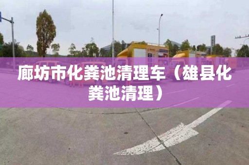 廊坊市化粪池清理车（雄县化粪池清理）