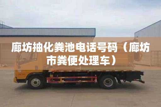 廊坊抽化粪池电话号码（廊坊市粪便处理车）