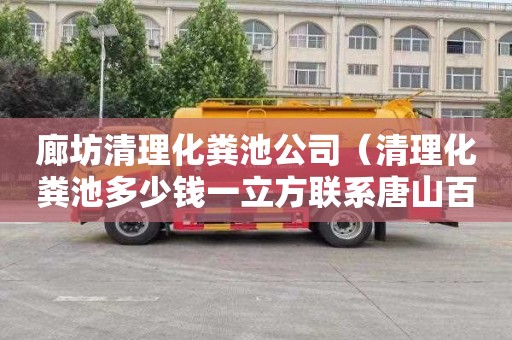 廊坊清理化粪池公司（清理化粪池多少钱一立方联系唐山百帮管道疏通）