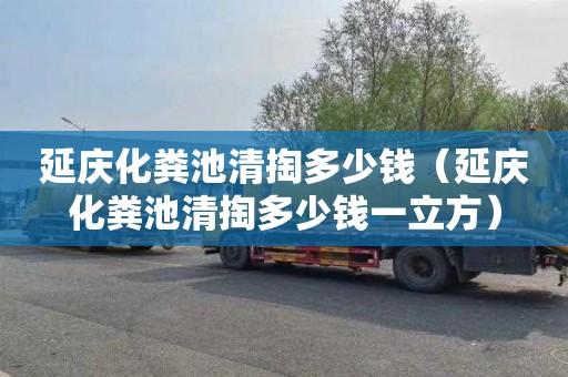 延庆化粪池清掏多少钱（延庆化粪池清掏多少钱一立方）