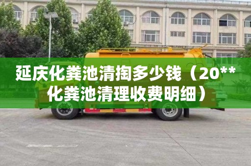 延庆化粪池清掏多少钱（20**化粪池清理收费明细）