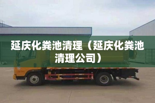 延庆化粪池清理（延庆化粪池清理公司）