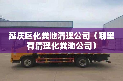延庆区化粪池清理公司（哪里有清理化粪池公司）