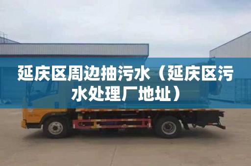 延庆区周边抽污水（延庆区污水处理厂地址）