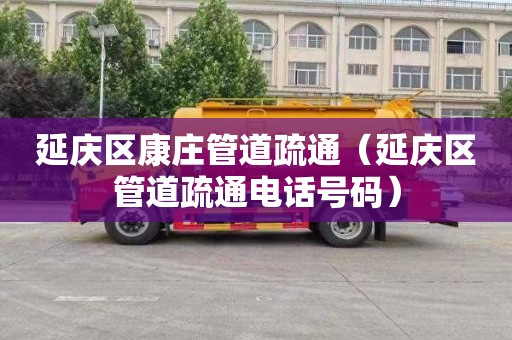 延庆区康庄管道疏通（延庆区管道疏通电话号码）