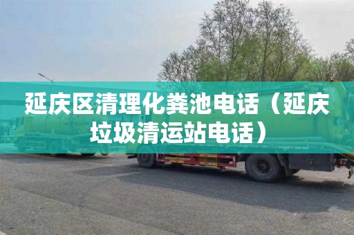 延庆区清理化粪池电话（延庆垃圾清运站电话）