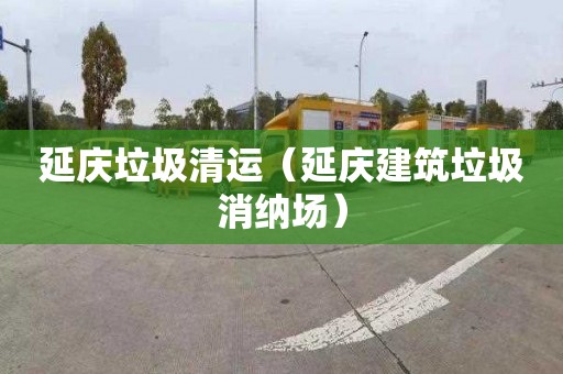 延庆垃圾清运（延庆建筑垃圾消纳场）