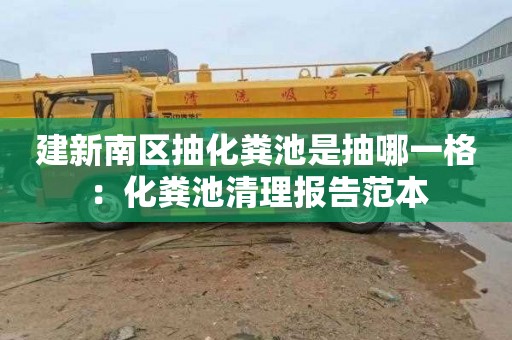 建新南区抽化粪池是抽哪一格：化粪池清理报告范本