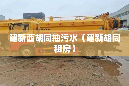 建新西胡同抽污水（建新胡同租房）