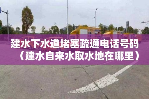 建水下水道堵塞疏通电话号码（建水自来水取水地在哪里）