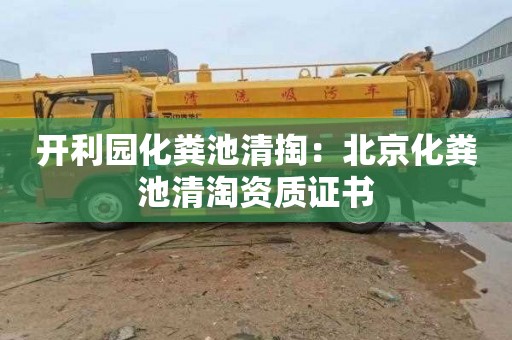 开利园化粪池清掏：北京化粪池清淘资质证书