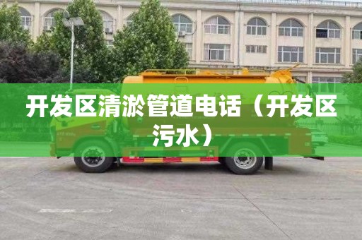 开发区清淤管道电话（开发区污水）