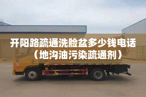 开阳路疏通洗脸盆多少钱电话（地沟油污染疏通剂）