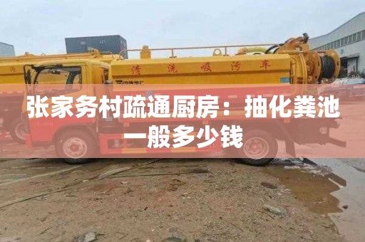 张家务村疏通厨房：抽化粪池一般多少钱
