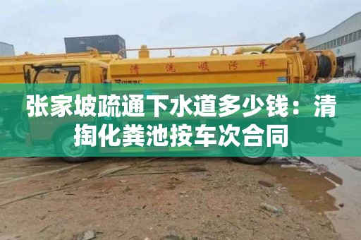 张家坡疏通下水道多少钱：清掏化粪池按车次合同