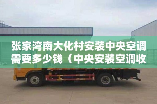 张家湾南大化村安装中央空调需要多少钱（中央安装空调收费标准）